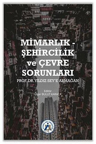 Mimarlık - Şehircilik ve Çevre Sorunları Prof. Dr. Yıldız Sey’e Armağa