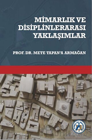 Mimarlık ve Disiplinlerarası Yaklaşımlar Prof. Dr. Mete Tapan’a Armağa