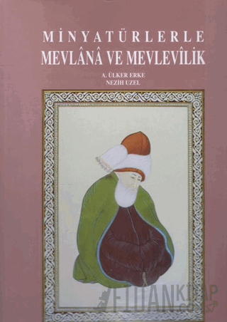 Minyatürlerle Mevlana ve Mevlevilik (Ciltli) A. Ülker Erke