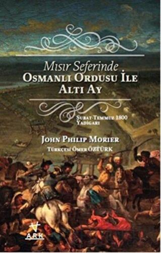 Mısır Seferinde Osmanlı Ordusu ile Altı Ay John Philip Morier