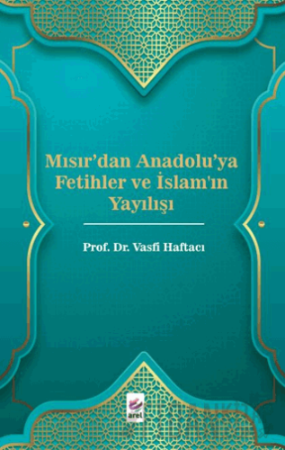 Mısır'dan Anadolu'ya Fetihler ve İslam'ın Yayılışı Vasfi Haftacı