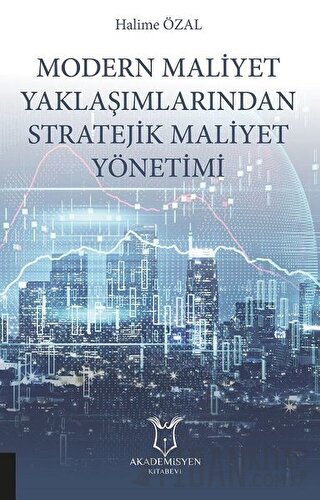 Modern Maliyet Yaklaşımlarından Stratejik Maliyet Yönetimi Halime Özal