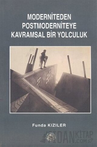 Moderniteden Postmoderniteye Kavramsal Bir Yolculuk Funda Kızıler