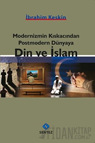 Modernizmin Kıskacından Postmodern Dünyaya Din ve İslam İbrahim Keskin