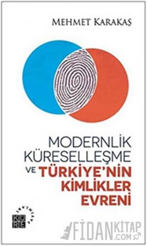 Modernlik, Küreselleşme ve Türkiye’nin Kimlikler Evreni Mehmet Karakaş