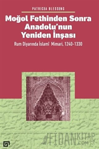 Moğol Fethinden Sonra Anadolu’nun Yeniden İnşası Patricia Blessing