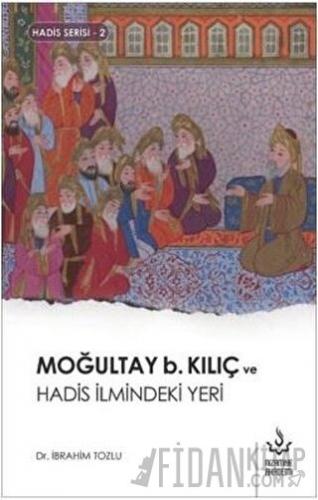 Moğultay b. Kılıç ve Hadis İlmindeki Yeri İbrahim Tozlu