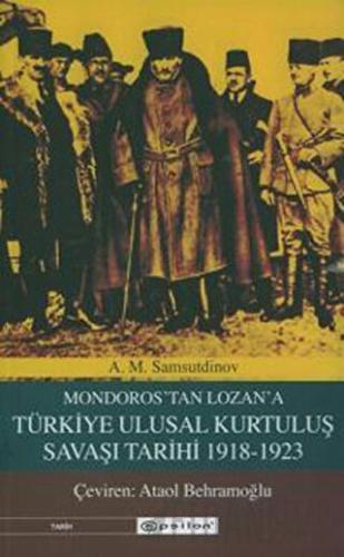 Mondoros'tan Lozan'a Türkiye Ulusal Kurtuluş Savaşı Tarihi 1918-1923 A