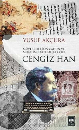 Müverrih Leon Cahun ve Muallim Barthold’a Göre Cengiz Han Yusuf Akçura