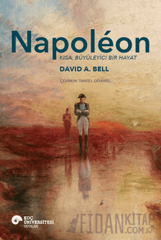 Napoleon - Kısa, Büyüleyici Bir Hayat David A. Bell