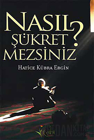 Nasıl Şükretmezsiniz? Hatice Kübra Ergin