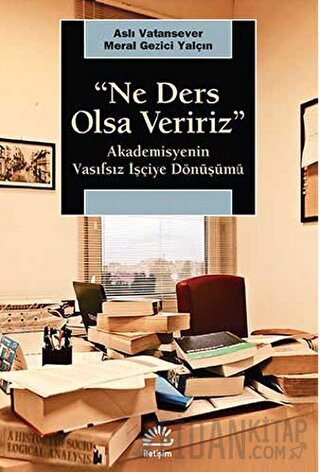 Ne Ders Olsa Veririz : Akademisyenin Vasıfsız İşçiye Dönüşmesi Aslı Va