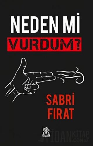 Neden Mi Vurdum? (Ciltli) Sabri Fırat