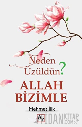 Neden Üzüldün? Allah Bizimle Mehmet İlik