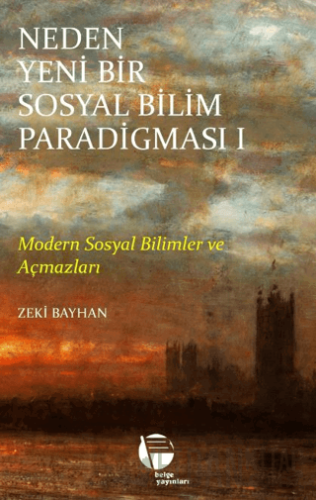 Neden Yeni Bir Sosyal Bilim Paradigması 1. Cilt Zeki Bayhan