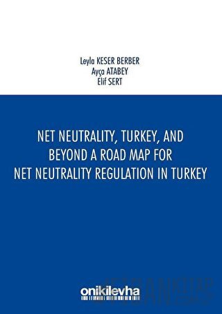 Net Neutrality Turkey and Beyond - A Road Map for Net Neutrality Regul