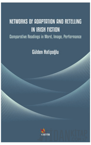 Networks of Adaptation and Retelling in Irish Fiction Gülden Hatipoğlu