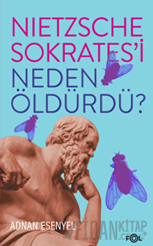 Nietzsche Sokrates’i Neden Öldürdü? Adnan Esenyel