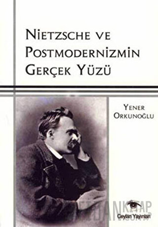 Nietzsche ve Postmodernizmin Gerçek Yüzü Yener Orkunoğlu