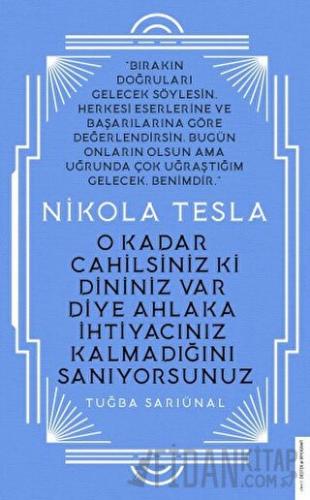 Nikola Tesla - O Kadar Cahilsiniz ki Dininiz Var Diye Ahlaka İhtiyacın