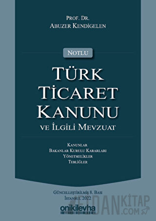 Notlu Türk Ticaret Kanunu ve İlgili Mevzuat Abuzer Kendigelen