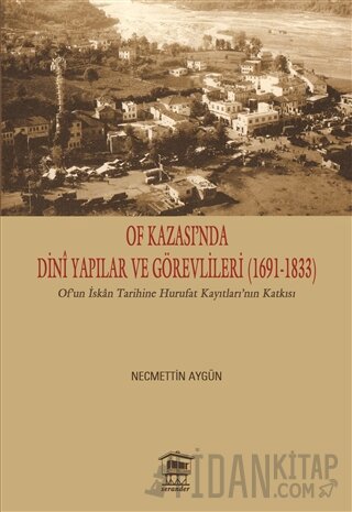 Of Kazası’nda Dini Yapılar ve Görevlileri (1691-1833) Necmettin Aygün