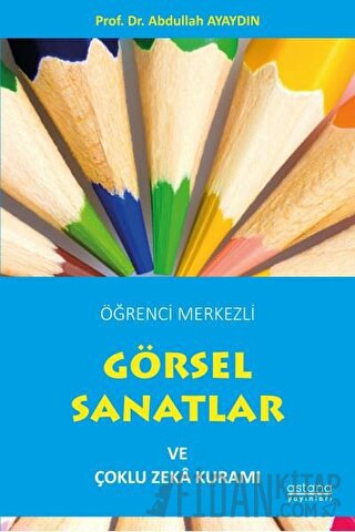 Öğrenci Merkezli Görsel Sanatlar ve Çoklu Zeka Kuramı Abdullah Ayaydın