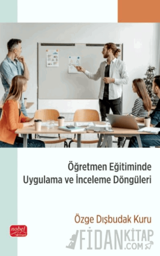 Öğretmen Eğitiminde Uygulama ve İnceleme Döngüleri Özge Dışbudak Kuru