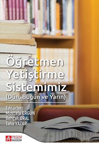 Öğretmen Yetiştirme Sistemimiz (Dün, Bugün ve Yarın) Kolektif