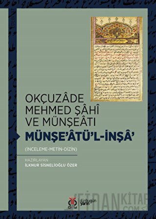 Okçuzade Mehmed Şahi ve Münşeatı Münşe’atü'l-İnşa' İlknur Sisnelioğlu 