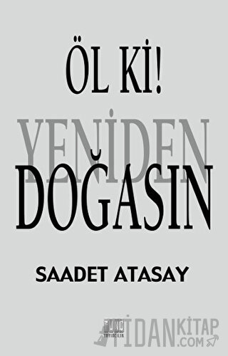 Öl ki ! Yeniden Doğasın Saadet Atasay