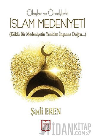 Olaylar ve Örneklerle İslam Medeniyeti Şadi Eren