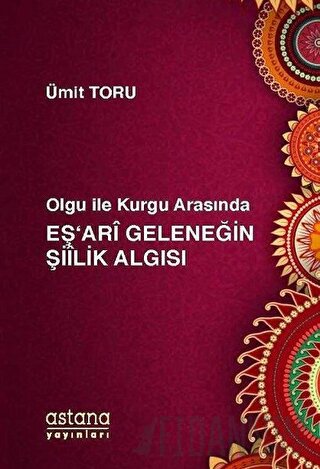 Olgu ile Kurgu Arasında Eş'ari Geleneğin Şiilik Algısı Ümit Toru