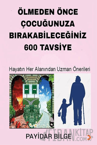 Ölmeden Önce Çocuğunuza Bırakabileceğiniz 600 Tavsiye Payidar Bilge