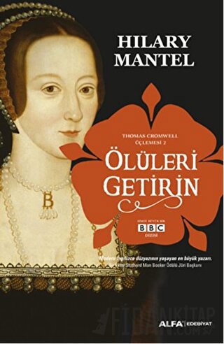 Ölüleri Getirin - Thomas Cromwell Üçlemesi 2 Hilary Mantel