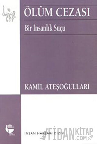 Ölüm Cezası Bir İnsanlık Suçu Kamil Ateşoğulları