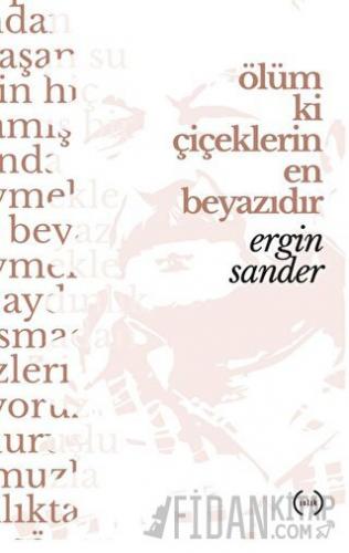 Ölüm Ki Çiçeklerin En Beyazıdır Ergin Sander