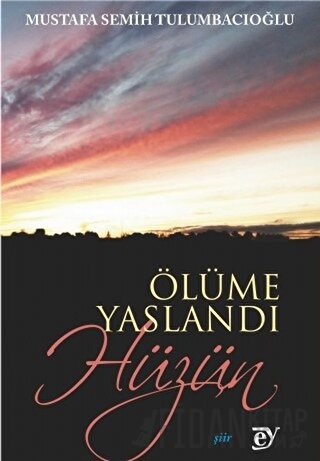 Ölüme Yaslandı Hüzün Mustafa Semih Tulumbacıoğlu