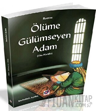 Ölümüne Gülümseyen Adam (Ebu Hanife) Sadullah Aydın