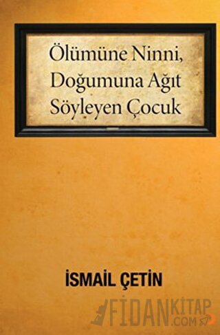 Ölümüne Ninni, Doğumuna Ağıt Söyleyen Çocuk İsmail Çetin