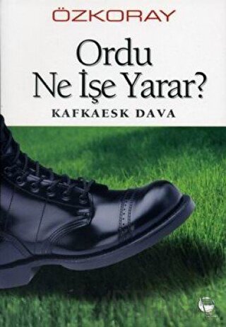 Ordu Ne İşe Yarar? Kafkaesk Dava Erol Özkoray