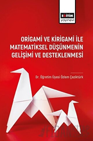 Origami ve Kirigami ile Matematiksel Düşünmenin Gelişimi ve Desleklenm