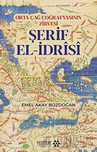 Orta Çağ Coğrafyasının Zirvesi Şerif El-İdrisi Emel Akay Bozdoğan