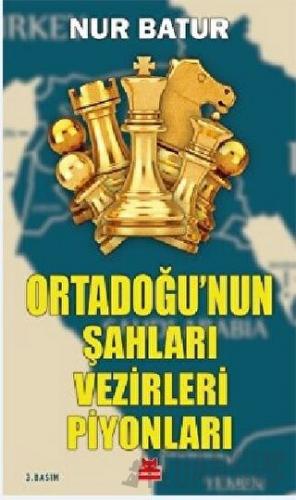 Ortadoğu'nun Şahları Vezirleri Piyonları Nur Batur