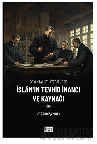 Oryantalist Literatürde İslam'ın Tevhid İnancı ve Kaynağı Şenol Çakmak