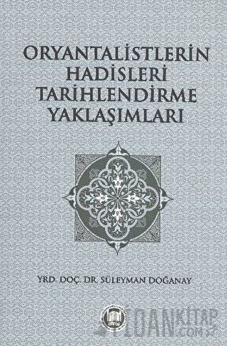 Oryantalistlerin Hadisleri Tarihlendirme Yaklaşımları Süleyman Doğanay