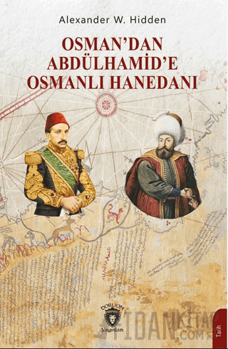 Osman’dan Abdülhamid’e Osmanlı Hanedanı Alexander W. Hidden