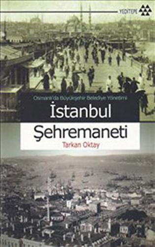 Osmanlı’da Büyükşehir Belediye Yönetimi İstanbul Şehremaneti Tarkan Ok