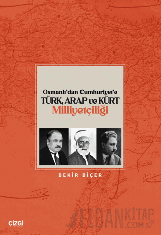 Osmanlı’dan Cumhuriyet’e Türk, Arap ve Kürt Milliyetçiliği Bekir Biçer