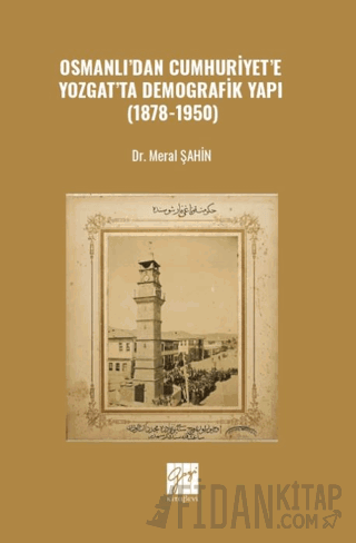 Osmanlı’dan Cumhuriyet’e Yozgat’ta Demografik Yapı (1878-1950) Meral Ş